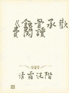 《蚀骨承欢》免费阅读