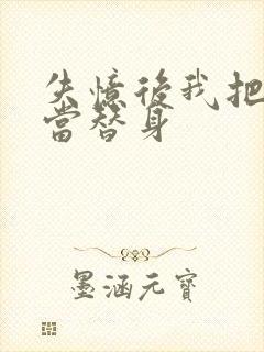 失忆后我把渣攻当替身