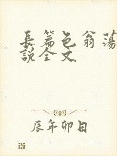 长篇色翁荡熄小说全文