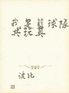 我是篮球队的公共玩具