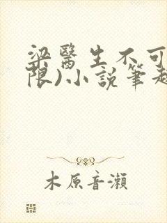 梁医生不可以(限)小说笔趣阁