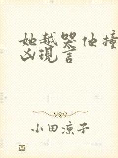 她越哭他撞得越凶现言