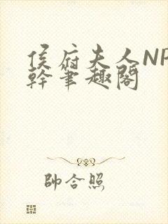 侯府夫人NP高干笔趣阁