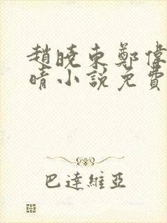 赵晓东郑伟吴雪晴小说免费阅读