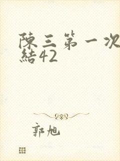 陈三第一次干白结42