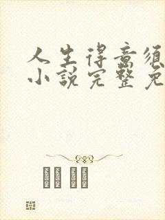 人生得意须纵欢小说完整免费阅读