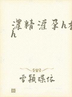 浓精灌孕h校园h