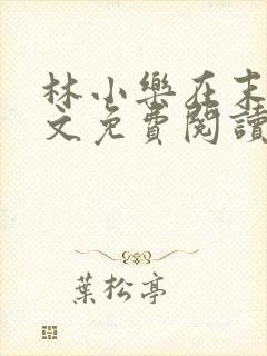 林小乐在末世全文免费阅读