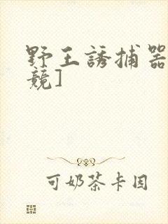 野王诱捕器[电竞]