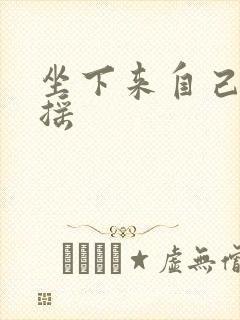 坐下来自己慢慢摇