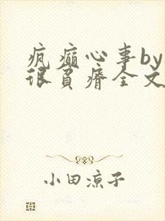 疯癫心事by夜很贫瘠全文免费阅读笔趣阁