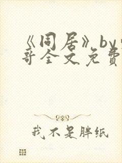 《同居》by东哥全文免费阅读