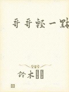 哥哥轻一点我疼