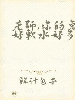 老师,你的兔子好软水好多
