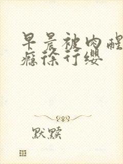 早晨被肉醒h奶瘾徐行缨