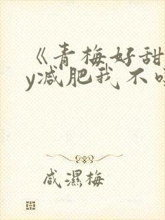 《青梅好甜》by减肥我不吃