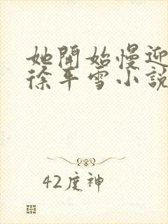 她开始慢迎迎合徐平雪小说