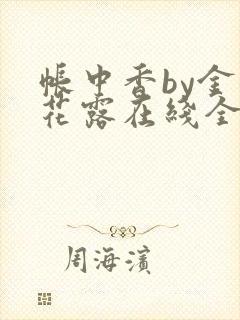 帐中香by金银花露在线全文免费阅读