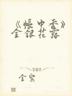 《帐中香》原文金银花露