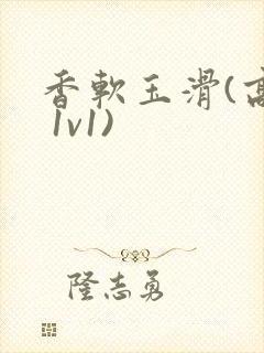 香软玉滑(高h 1v1)