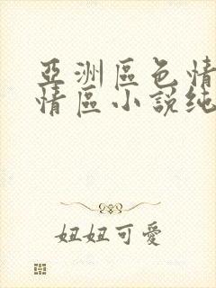 亚洲区色情区激情区小说纯熟调抖