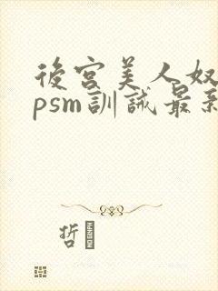 后宫美人奴(npsm训诫最新章节