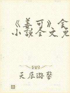 《姜可》金银花小说全文免费阅读