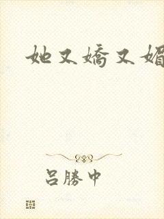 她又娇又媚姜堰