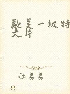 欧美一级特黄a大片