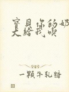 宝贝你的奶可真大给我吃封面