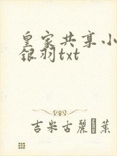 皇家共享小公主银羽txt