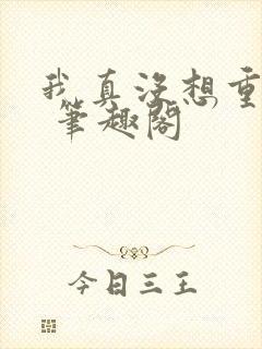 我真没想重生啊 笔趣阁