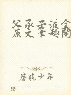 父承子液金银花原文笔趣阁免费阅读全文