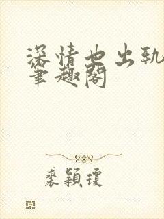 深情也出轨by笔趣阁