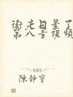 卫老日晕了淑蓉第八章视频