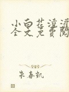 小白花浇灌日常全文免费阅读