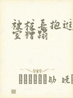 被校长抱进办公室糟蹋