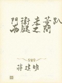 门卫老董趴在我两腿之间