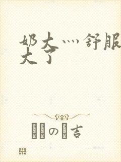 奶大灬舒服灬太大了