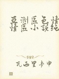 亚洲区色情区激情区小说纯熟调抖