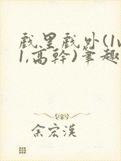 戏里戏外(1v1,高干)笔趣阁