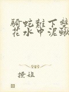 骑蛇难下双金银花水中泥鳅