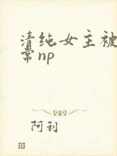 清纯女主被脔日常np