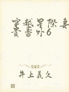 穿越星际妻荣夫贵番外6