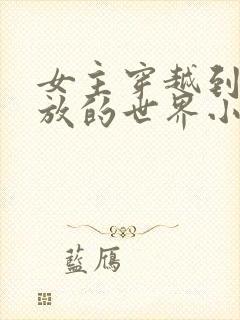 女主穿越到很开放的世界小说