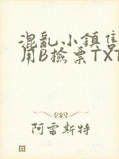 混乱小镇售票员用B检票TXT