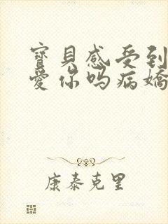 宝贝感受到它在爱你吗病娇小说