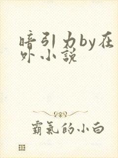暗引力by在言外小说