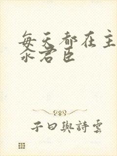 每天都在主动求汆君臣