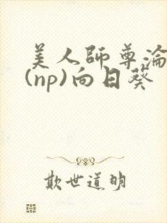 美人师尊沦陷记(np)向日葵